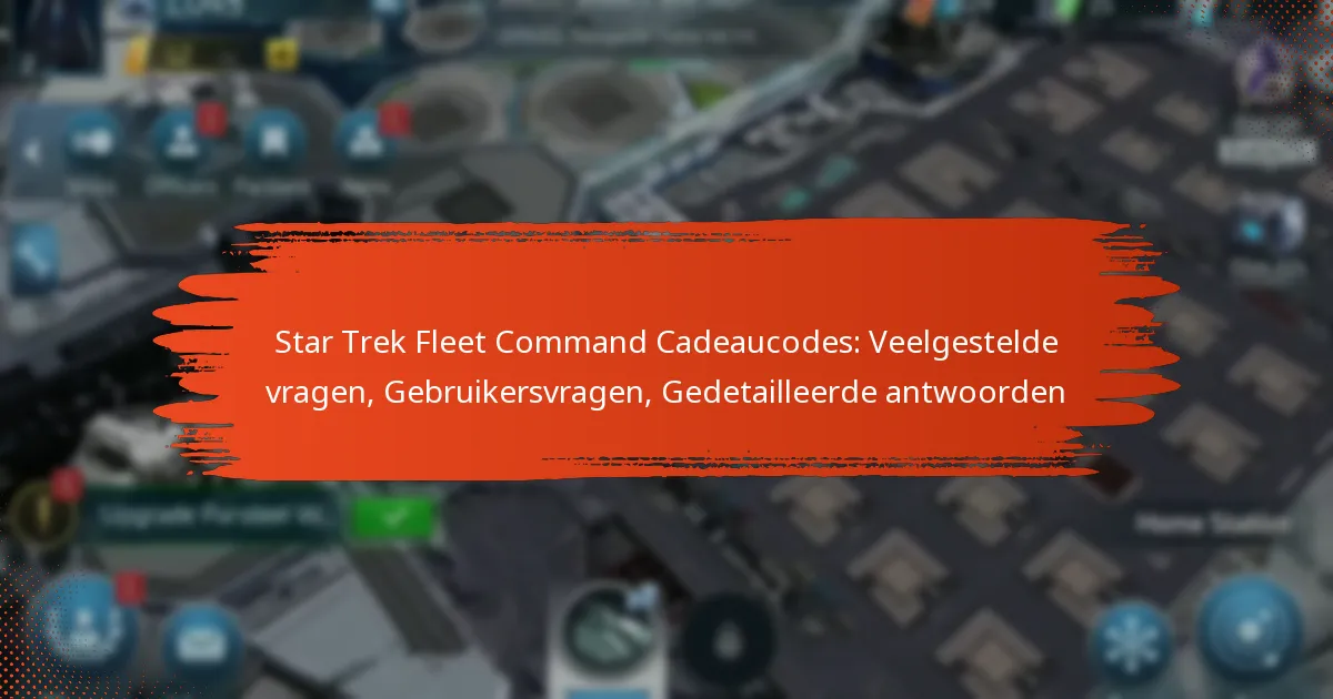 Star Trek Fleet Command Cadeaucodes: Veelgestelde vragen, Gebruikersvragen, Gedetailleerde antwoorden