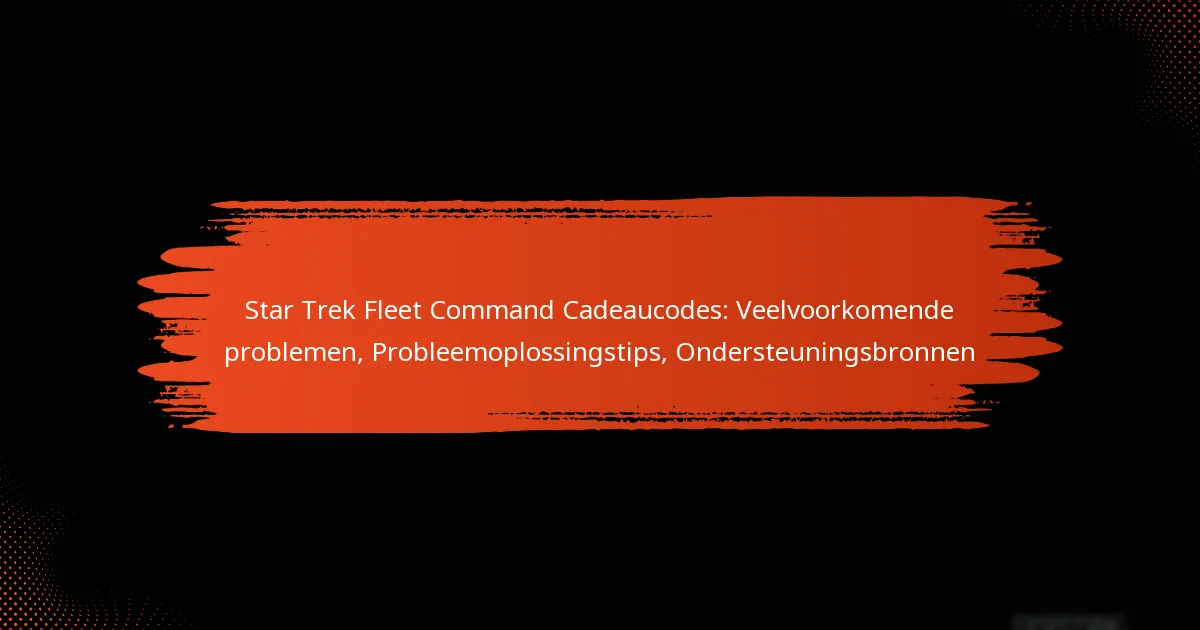 Star Trek Fleet Command Cadeaucodes: Veelvoorkomende problemen, Probleemoplossingstips, Ondersteuningsbronnen