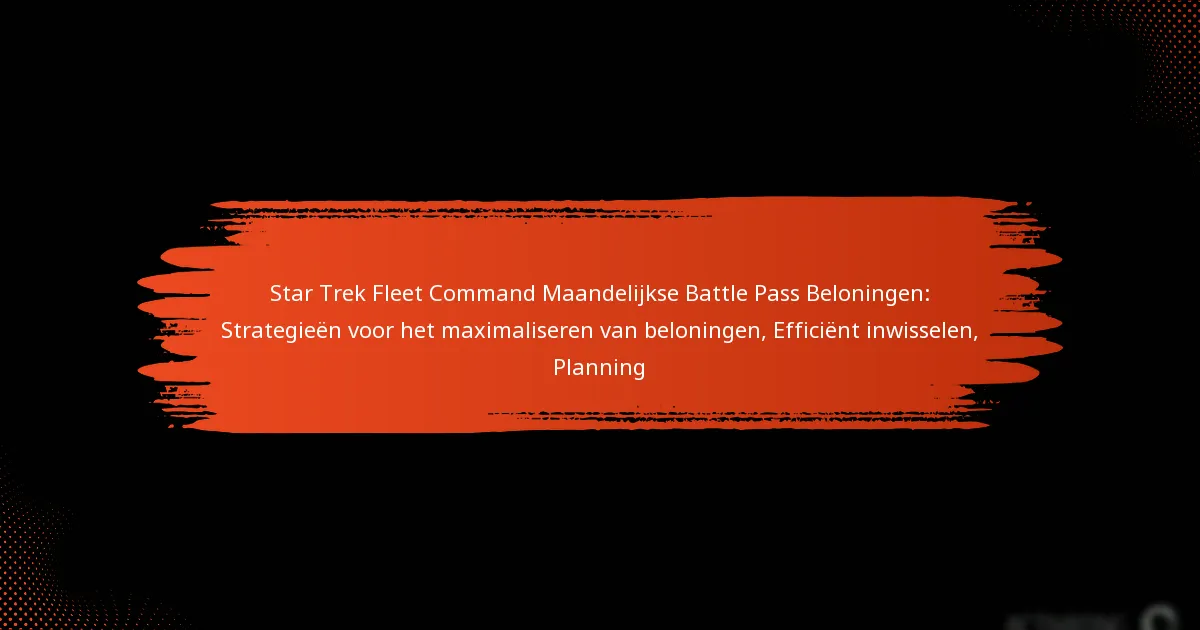 Star Trek Fleet Command Maandelijkse Battle Pass Beloningen: Strategieën voor het maximaliseren van beloningen, Efficiënt inwisselen, Planning