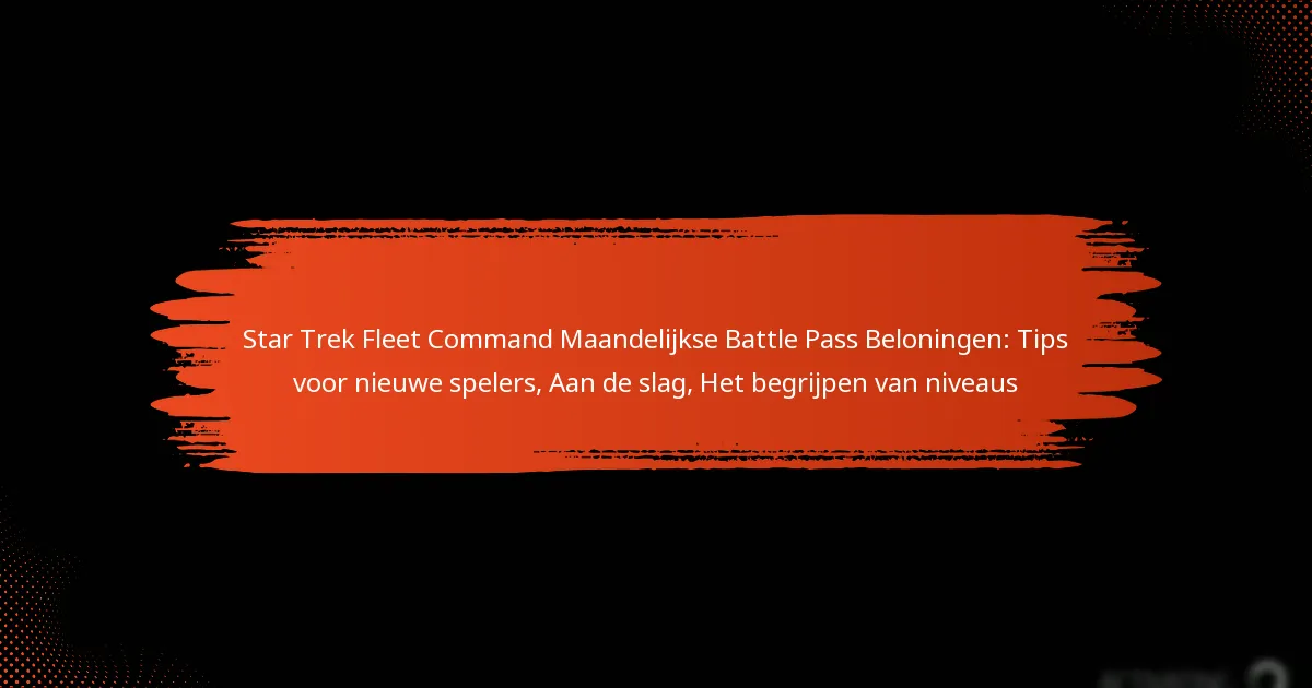 Star Trek Fleet Command Maandelijkse Battle Pass Beloningen: Tips voor nieuwe spelers, Aan de slag, Het begrijpen van niveaus