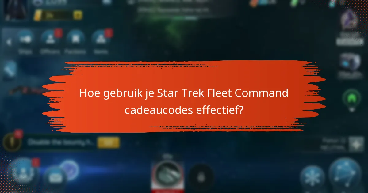Hoe gebruik je Star Trek Fleet Command cadeaucodes effectief?