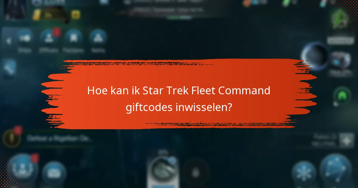 Hoe kan ik Star Trek Fleet Command giftcodes inwisselen?