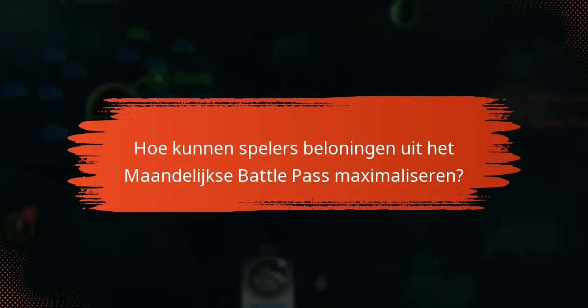 Hoe kunnen spelers beloningen uit het Maandelijkse Battle Pass maximaliseren?