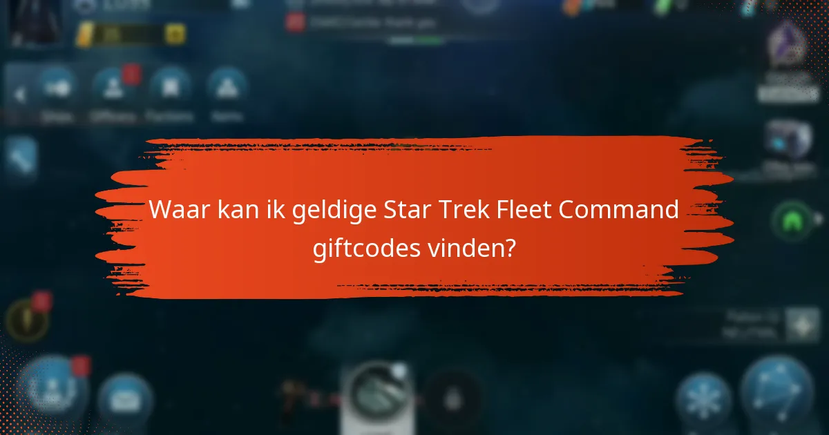 Waar kan ik geldige Star Trek Fleet Command giftcodes vinden?