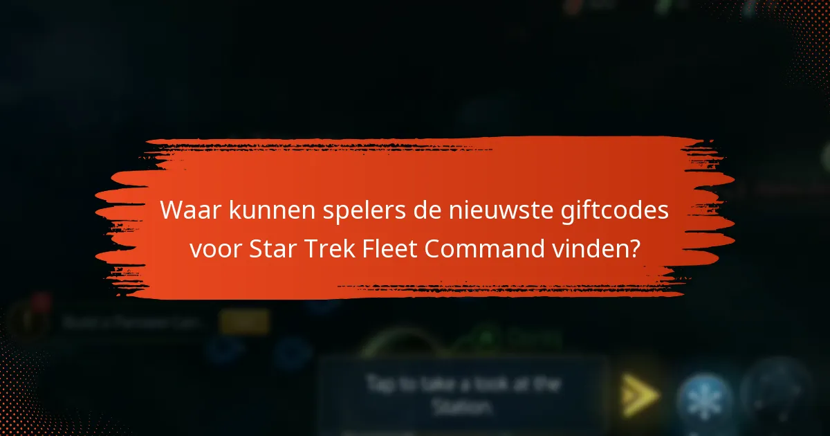 Waar kunnen spelers de nieuwste giftcodes voor Star Trek Fleet Command vinden?