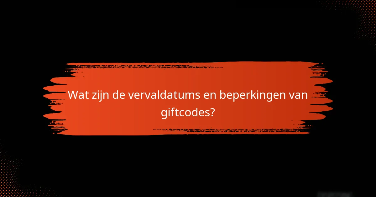 Wat zijn de vervaldatums en beperkingen van giftcodes?